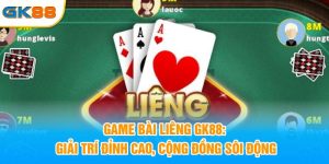 Game Bài Liêng GK88: Giải Trí Đỉnh Cao, Cộng Đồng Sôi Động