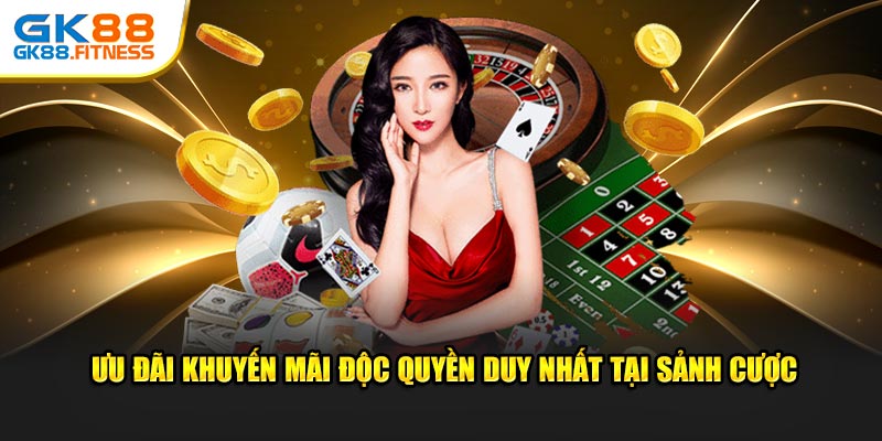 Ưu đãi khuyến mãi độc quyền duy nhất tại sảnh cược